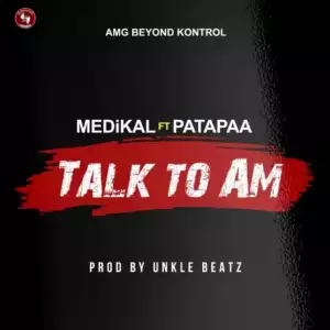 Medikal - Talk To Am Ft. Patapaa (Prod.By Unkle Beatz)